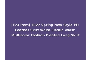 [Hot Item] 2022 Spring New Style PU Leather Skirt Waist Elastic Waist Multicolor Fashion Pleated Long Skirt