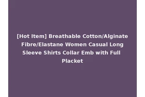 [Hot Item] Breathable Cotton/Alginate Fibre/Elastane Women Casual Long Sleeve Shirts Collar Emb with Full Placket