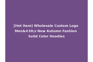 [Hot Item] Wholesale Custom Logo Men's New Autumn Fashion Solid Color Hoodies