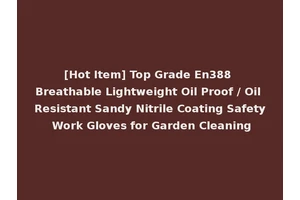 [Hot Item] Top Grade En388 Breathable Lightweight Oil Proof / Oil Resistant Sandy Nitrile Coating Safety Work Gloves for Garden Cleaning