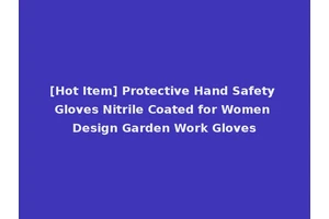 [Hot Item] Protective Hand Safety Gloves Nitrile Coated for Women Design Garden Work Gloves
