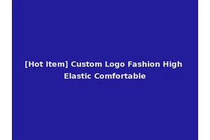[Hot Item] Custom Logo Fashion High Elastic Comfortable