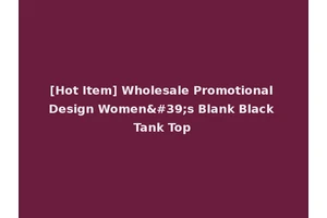 [Hot Item] Wholesale Promotional Design Women's Blank Black Tank Top