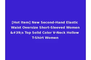 [Hot Item] New Second-Hand Elastic Waist Oversize Short-Sleeved Women's Top Solid Color V-Neck Hollow T-Shirt Women