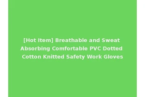 [Hot Item] Breathable and Sweat Absorbing Comfortable PVC Dotted Cotton Knitted Safety Work Gloves