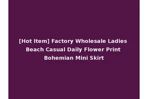 [Hot Item] Factory Wholesale Ladies Beach Casual Daily Flower Print Bohemian Mini Skirt