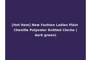 [Hot Item] New Fashion Ladies Plain Chenille Polyester Knitted Cloche (dark green)