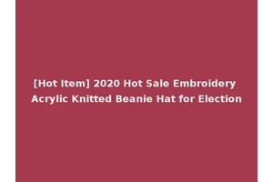 [Hot Item] 2020 Hot Sale Embroidery Acrylic Knitted Beanie Hat for Election