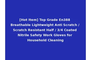 [Hot Item] Top Grade En388 Breathable Lightweight Anti Scratch / Scratch Resistant Half / 3/4 Coated Nitrile Safety Work Gloves for Household Cleaning