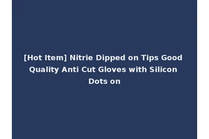 [Hot Item] Nitrie Dipped on Tips Good Quality Anti Cut Gloves with Silicon Dots on