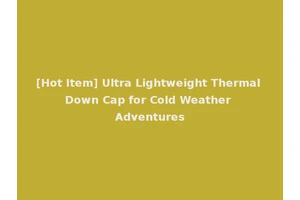 [Hot Item] Ultra Lightweight Thermal Down Cap for Cold Weather Adventures
