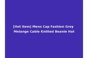 [Hot Item] Mens Cap Fashion Grey Melange Cable Knitted Beanie Hat
