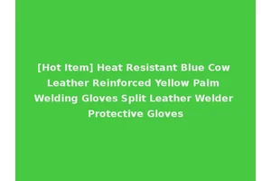 [Hot Item] Heat Resistant Blue Cow Leather Reinforced Yellow Palm Welding Gloves Split Leather Welder Protective Gloves