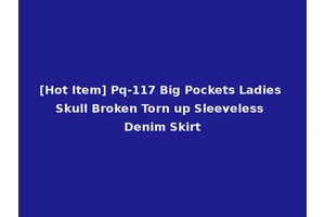 [Hot Item] Pq-117 Big Pockets Ladies Skull Broken Torn up Sleeveless Denim Skirt