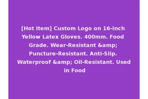 [Hot Item] Custom Logo on 16-Inch Yellow Latex Gloves. 400mm. Food Grade. Wear-Resistant &amp; Puncture-Resistant. Anti-Slip. Waterproof &amp; Oil-Resistant. Used in Food