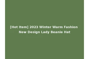 [Hot Item] 2023 Winter Warm Fashion New Design Lady Beanie Hat