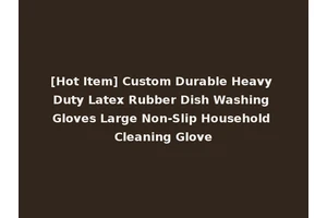 [Hot Item] Custom Durable Heavy Duty Latex Rubber Dish Washing Gloves Large Non-Slip Household Cleaning Glove