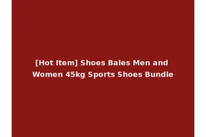 [Hot Item] Shoes Bales Men and Women 45kg Sports Shoes Bundle