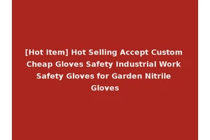 [Hot Item] Hot Selling Accept Custom Cheap Gloves Safety Industrial Work Safety Gloves for Garden Nitrile Gloves