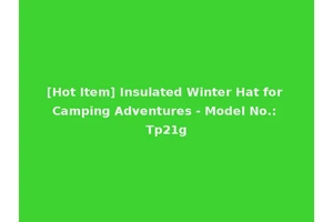 [Hot Item] Insulated Winter Hat for Camping Adventures - Model No.: Tp21g