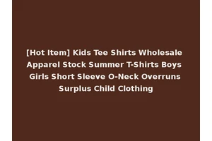 [Hot Item] Kids Tee Shirts Wholesale Apparel Stock Summer T-Shirts Boys Girls Short Sleeve O-Neck Overruns Surplus Child Clothing