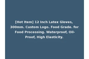 [Hot Item] 12 Inch Latex Gloves, 300mm. Custom Logo. Food Grade. for Food Processing. Waterproof, Oil-Proof, High Elasticity.