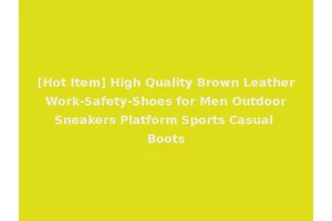 [Hot Item] High Quality Brown Leather Work-Safety-Shoes for Men Outdoor Sneakers Platform Sports Casual Boots