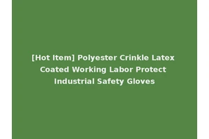 [Hot Item] Polyester Crinkle Latex Coated Working Labor Protect Industrial Safety Gloves