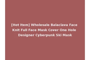 [Hot Item] Wholesale Balaclava Face Knit Full Face Mask Cover One Hole Designer Cyberpunk Ski Mask