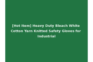 [Hot Item] Heavy Duty Bleach White Cotton Yarn Knitted Safety Gloves for Industrial