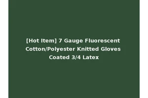 [Hot Item] 7 Gauge Fluorescent Cotton/Polyester Knitted Gloves Coated 3/4 Latex
