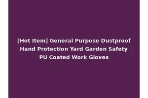 [Hot Item] General Purpose Dustproof Hand Protection Yard Garden Safety PU Coated Work Gloves
