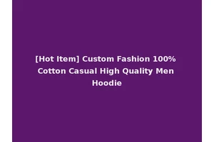 [Hot Item] Custom Fashion 100% Cotton Casual High Quality Men Hoodie