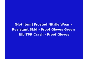 [Hot Item] Frosted Nitrile Wear - Resistant Skid - Proof Gloves Green Rib TPR Crash - Proof Gloves