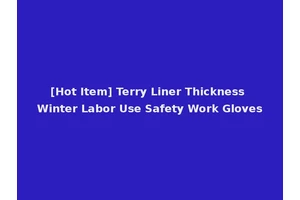 [Hot Item] Terry Liner Thickness Winter Labor Use Safety Work Gloves