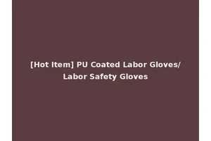 [Hot Item] PU Coated Labor Gloves/Labor Safety Gloves