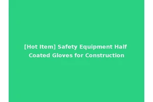 [Hot Item] Safety Equipment Half Coated Gloves for Construction