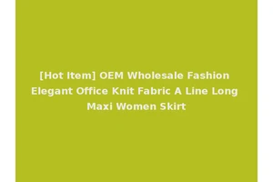 [Hot Item] OEM Wholesale Fashion Elegant Office Knit Fabric A Line Long Maxi Women Skirt
