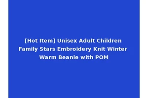[Hot Item] Unisex Adult Children Family Stars Embroidery Knit Winter Warm Beanie with POM