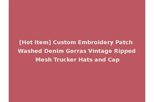 [Hot Item] Custom Embroidery Patch Washed Denim Gorras Vintage Ripped Mesh Trucker Hats and Cap