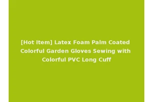 [Hot Item] Latex Foam Palm Coated Colorful Garden Gloves Sewing with Colorful PVC Long Cuff