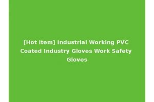 [Hot Item] Industrial Working PVC Coated Industry Gloves Work Safety Gloves