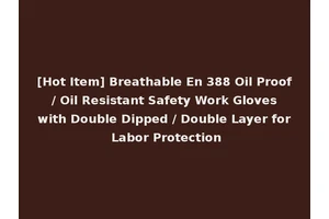 [Hot Item] Breathable En 388 Oil Proof / Oil Resistant Safety Work Gloves with Double Dipped / Double Layer for Labor Protection