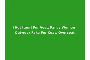 [Hot Item] Fur Vest, Fancy Women Outwear Fake Fur Coat, Overcoat