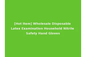 [Hot Item] Wholesale Disposable Latex Examination Household Nitrile Safety Hand Gloves
