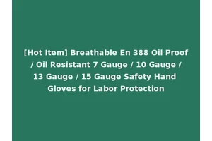 [Hot Item] Breathable En 388 Oil Proof / Oil Resistant 7 Gauge / 10 Gauge / 13 Gauge / 15 Gauge Safety Hand Gloves for Labor Protection