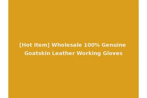 [Hot Item] Wholesale 100% Genuine Goatskin Leather Working Gloves