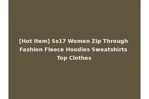 [Hot Item] Ss17 Women Zip Through Fashion Fleece Hoodies Sweatshirts Top Clothes