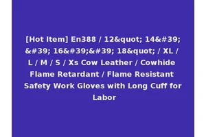 [Hot Item] En388 / 12" 14'' 16'' 18" / XL / L / M / S / Xs Cow Leather / Cowhide Flame Retardant / Flame Resistant Safety Work Gloves with Long Cuff for Labor