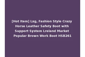 [Hot Item] Lxg, Fashion Style Crazy Horse Leather Safety Boot with Support System Lreland Market Popular Brown Work Boot HSB261